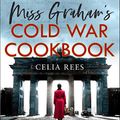 Cover Art for B0854MBQ2V, Miss Graham’s Cold War Cookbook by Celia Rees