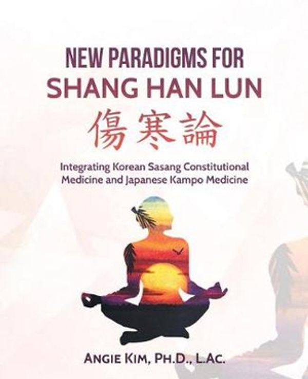 Cover Art for 9781532018138, New Paradigms for Shang Han LunIntegrating Korean Sasang Constitutional Medici... by Kim Ph.D. L.Ac., Angie