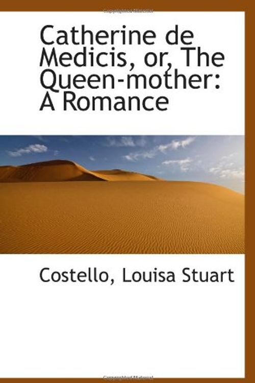 Cover Art for 9781110820054, Catherine de Medicis, or, The Queen-mother: A Romance by Louisa Stuart