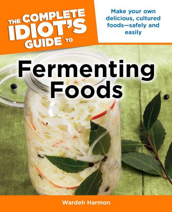 Cover Art for 9781615641505, The Complete Idiot's Guide to Fermenting Foods by Wardeh Harmon