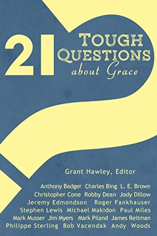 Cover Art for B0116GEYV2, 21 Tough Questions about Grace by Grant Hawley, Charles Bing, Anthony Badger, Robby Dean, Joseph Dillow, Jeremy Edmondson, Mark Musser, James Reitman, Christopher Cone