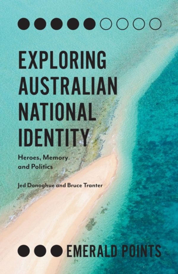 Cover Art for 9781787565067, Exploring Australian National Identity: Heroes, Memory and Politics (Emerald Points) by Jed Donoghue