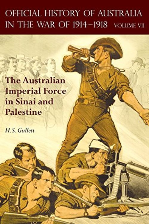 Cover Art for 9781783313440, THE OFFICIAL HISTORY OF AUSTRALIA IN THE WAR OF 1914-1918: Volume VII - The Australian Imperial Force in Sinai and Palestine by H. S. Gullett