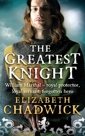 Cover Art for 9780751575651, The Greatest Knight: A gripping novel about William Marshal - one of England's forgotten heroes by Elizabeth Chadwick