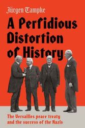 Cover Art for 9781925228953, A Perfidious Distortion of History: the Versailles peace treaty and the success of the Nazis by Jurgen Tampke