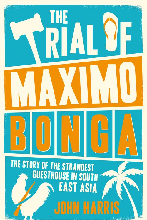 Cover Art for 9781849537230, The Trial of Maximo Bonga: The Story of the Strangest Guesthouse in South East Asia by John Harris