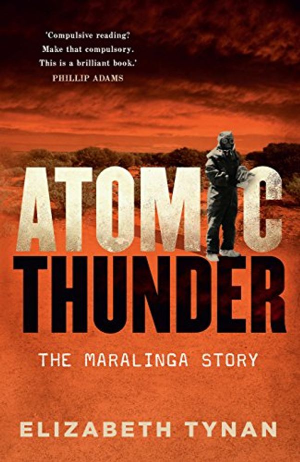 Cover Art for B01J775HPE, Atomic Thunder: The Maralinga Story by Elizabeth Tynan