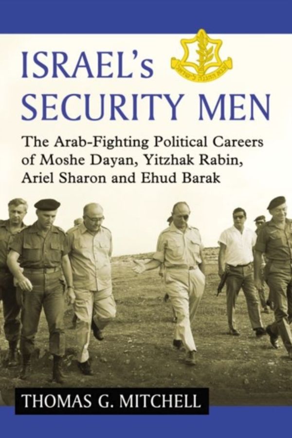 Cover Art for 9780786496266, Israel's Security Men: The Arab-Fighting Political Careers of Moshe Dayan, Yitzhak Rabin, Ariel Sharon and Ehud Barak by Thomas G. Mitchell