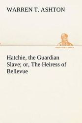 Cover Art for 9783849173265, Hatchie, the Guardian Slave; Or, the Heiress of Bellevue by Warren T Ashton