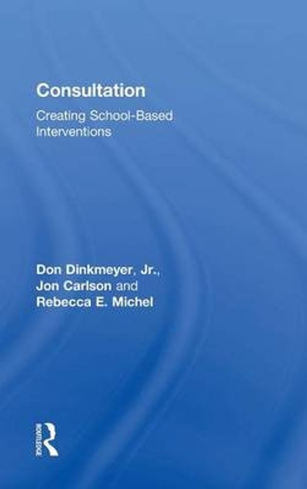 Cover Art for 9781138910249, Consultation: Creating School-Based Interventions by Dinkmeyer  Jr., Don, Jon, Carlson, Michel, Rebecca E.