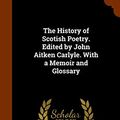Cover Art for 9781345070774, The History of Scotish Poetry. Edited by John Aitken Carlyle. with a Memoir and Glossary by David Irving, John Aitken Carlyle, David Laing