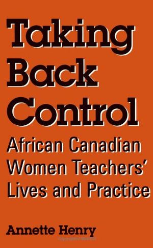 Cover Art for 9780791438381, Taking Back Control: African Canadian Women Teachers' Lives and Practice (SUNY Series, Identities in the Classroom) by Annette Henry