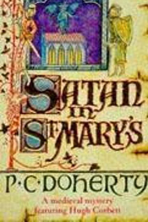 Cover Art for 9780747234920, Satan in St Mary's (Hugh Corbett Mysteries, Book 1): A thrilling medieval mystery by Paul Doherty