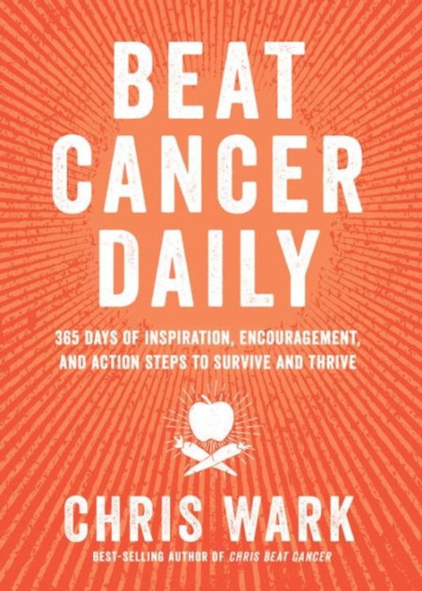 Cover Art for 9781401961954, Beat Cancer Daily: 365 Days of Inspiration, Encouragement, and Action Steps to Survive and Thrive by Chris Wark