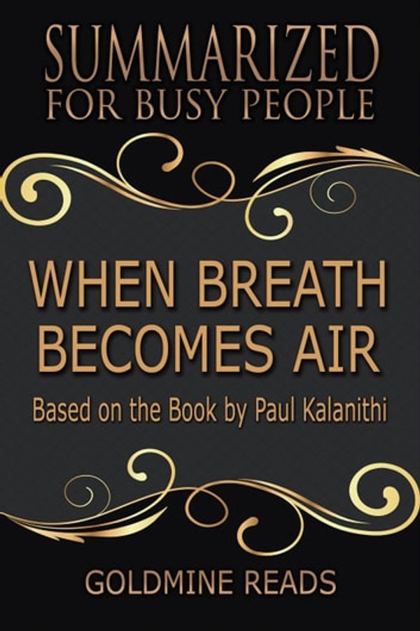 Cover Art for 9781386746089, When Breath Becomes Air - Summarized for Busy People: Based on the Book by Paul Kalanithi by Goldmine Reads