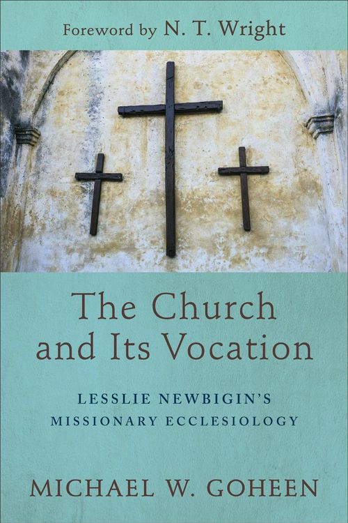 Cover Art for 9781540960474, The Church and Its Vocation: Lesslie Newbigin's Missionary Ecclesiology by Michael W. Goheen