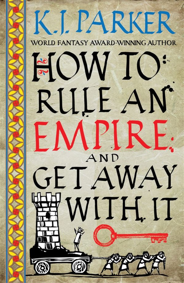 Cover Art for 9780356514383, How To Rule An Empire and Get Away With It by K. J. Parker