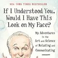 Cover Art for B01M61KNLW, If I Understood You, Would I Have This Look on My Face?: My Adventures in the Art and Science of Relating and Communicating by Alan Alda