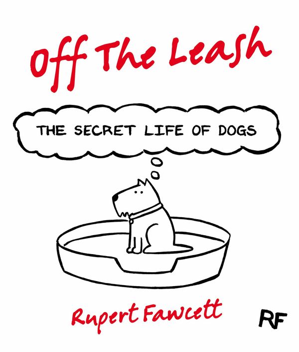 Cover Art for 9781447250845, Off the Leash: The Secret Life of Dogs by Rupert Fawcett