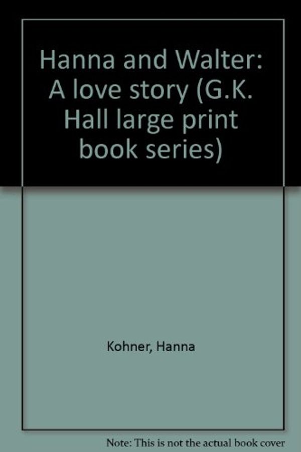 Cover Art for 9780816138180, Hanna and Walter: A love story (G.K. Hall large print book series) by Hanna Kohner