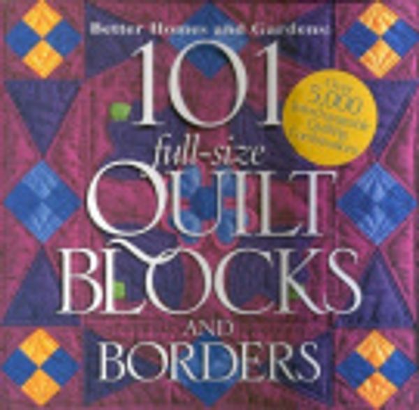 Cover Art for 9780864119223, 101 Full-Size Quilt Blocks and Borders by Better Homes & Gardens, Better Homes & Gardens