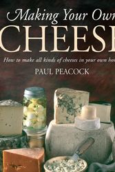 Cover Art for 9781905862481, Making Your Own Cheese: How to Make All Kinds of Cheeses in Your Own Home by Paul Peacock