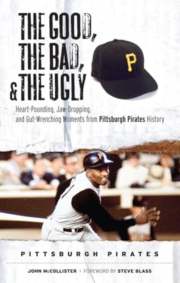 Cover Art for 9781572439825, The Good, the Bad, and the Ugly Pittsburgh Pirates: Heart-Pounding, Jaw-Dropping, and Gut Wrenching Moments from Pittsburgh Pirates History (The Good, ... and the Ugly) (The Good, the Bad, & the Ugly) by John McCollister