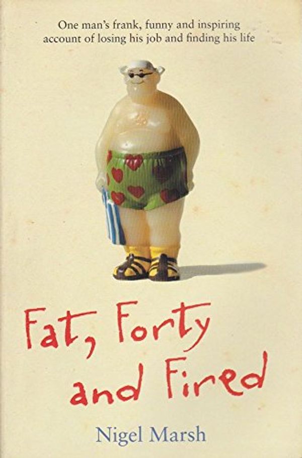 Cover Art for 9781863255011, Fat, Forty and Fired by Nigel Marsh