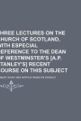 Cover Art for 9781235592195, Three Lectures on the Church of Scotland, with Especial Reference to the Dean of Westminster's [A.P. Stanley's] Recent Course on This Subject by Robert Rainy