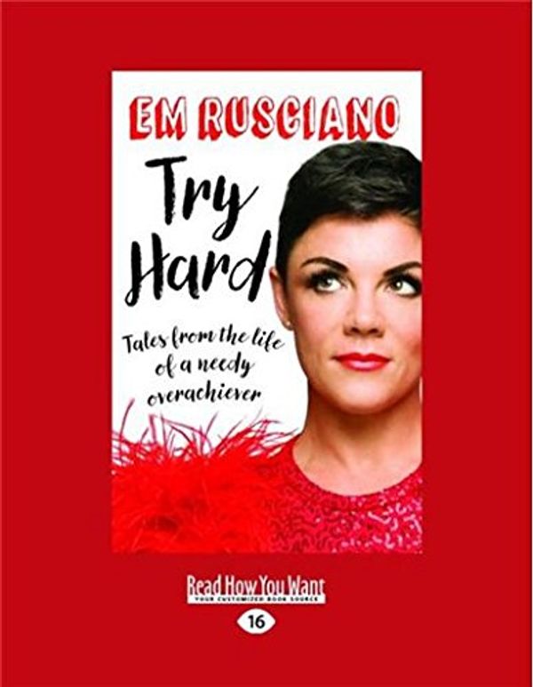 Cover Art for 9781525231629, Try Hard: Tales from the Life of a Needy Overachiever by Em Rusciano