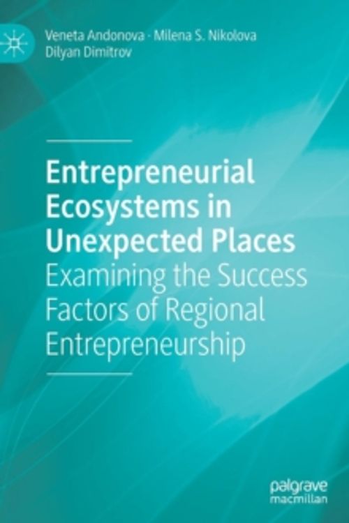 Cover Art for 9783319982182, Entrepreneurial Ecosystems in Unexpected PlacesExamining the Success Factors of Regional Entre... by Veneta Andonova,Milena S. Nikolova,Dilyan Dimitrov