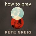 Cover Art for 9781529361193, How to Pray: A Simple Guide for Normal People by Pete Greig