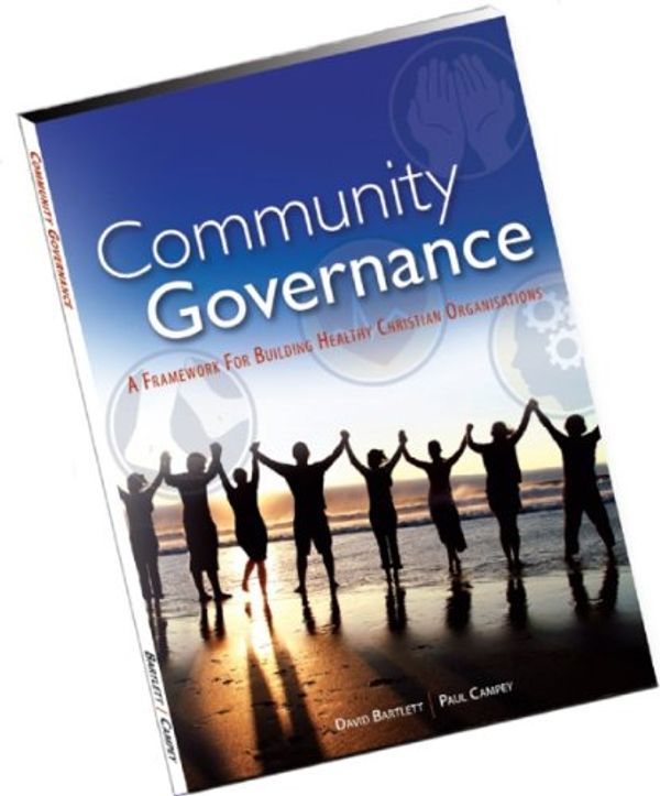 Cover Art for 9780646460635, Community Governance: A Framework for Building Healthy Christian Organisations by David Bartlett, Paul Campey