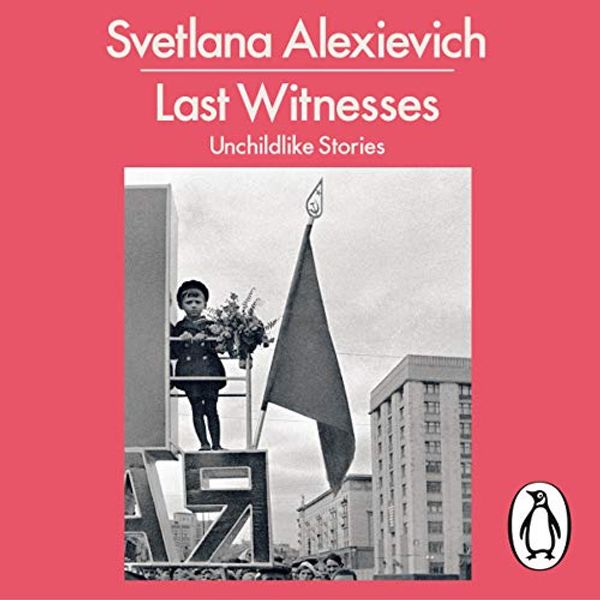 Cover Art for B07TLPCF6N, Last Witnesses: Unchildlike Stories by Svetlana Alexievich, Richard Pevear-Translator, Larissa Volokhonsky-Translator