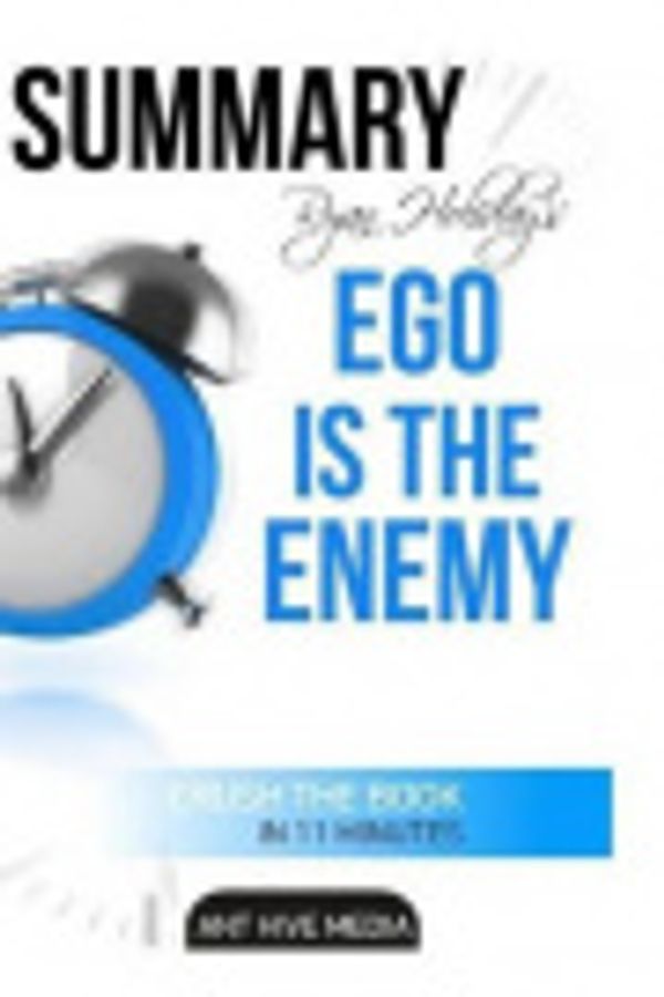 Cover Art for 9781539374633, Summary of Ryan Holiday's Ego Is the Enemy by Ant Hive Media