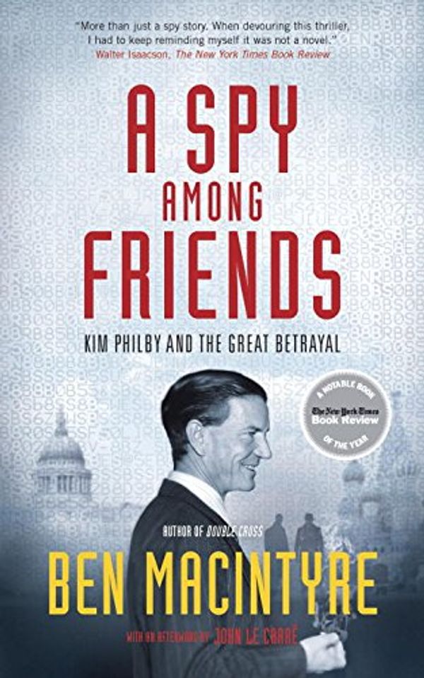 Cover Art for 9780771055522, A Spy Among Friends: Kim Philby and the Great Betrayal by Ben Macintyre