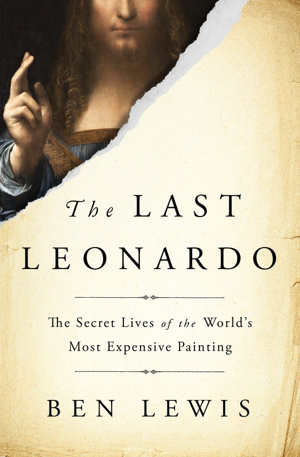 Cover Art for 9781984819253, The Last Leonardo: The Secret Lives of the World's Most Expensive Painting by Ben Lewis