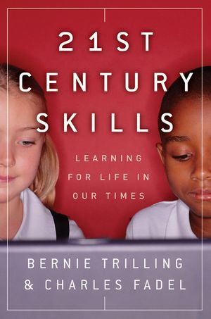 Cover Art for 9780470553916, 21st Century Skills: Learning for Life in Our Times by Bernie Trilling, Charles Fadel