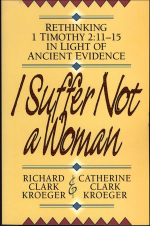 Cover Art for 9781441206183, I Suffer Not a Woman by Richard Clark Kroeger, Catherine Clark Kroeger