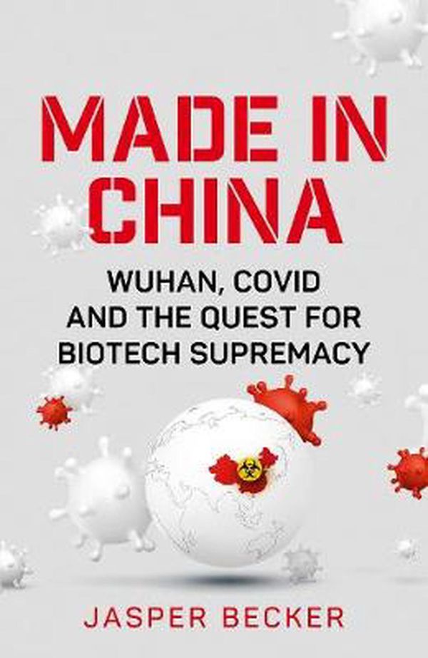 Cover Art for 9781787384675, Made in China: Wuhan, Covid and the Quest for Biotech Supremacy by Jasper Becker