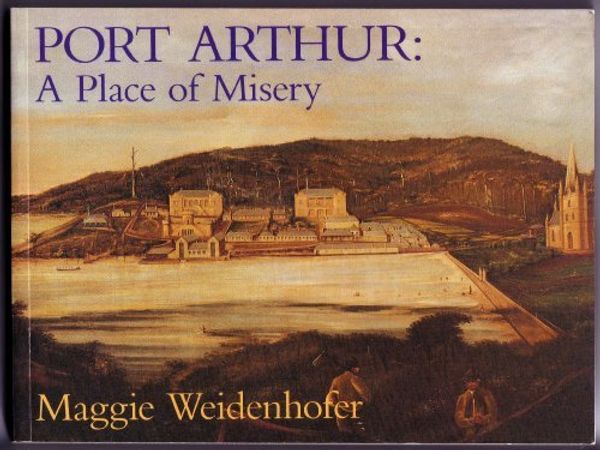 Cover Art for 9780646000039, Port Arthur : A Place of Misery by Maggie Weidenhofer