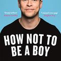 Cover Art for B01NB1I9WW, How Not To Be a Boy by Robert Webb