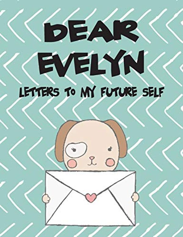 Cover Art for 9781726280617, Dear Evelyn, letters to my future self: Girls Journals and Diaries: Volume 1 (Preserve the Memory) by Unknown