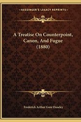 Cover Art for 9781164555063, A Treatise on Counterpoint, Canon, and Fugue (1880) by Frederick Arthur Gore Ouseley