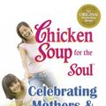 Cover Art for 9780757398674, Chicken Soup for the Soul Celebrating Mothers and Daughters by Jack Canfield
