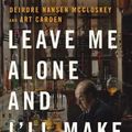 Cover Art for 9780226739663, Leave Me Alone and I'll Make You Rich: How the Bourgeois Deal Enriched the World by Deirdre Nansen McCloskey, Art Carden