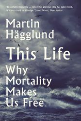 Cover Art for 9781788163019, This Life: Why Mortality Makes Us Free by Martin Hagglund