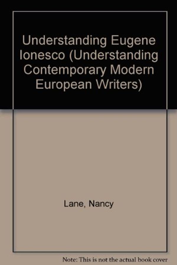 Cover Art for 9780872499812, Understanding Eugene Ionesco (Understanding Contemporary Modern European Writers) by Nancy Lane
