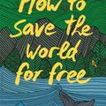 Cover Art for 9781786277664, How to Save the World For Free by Natalie Fee