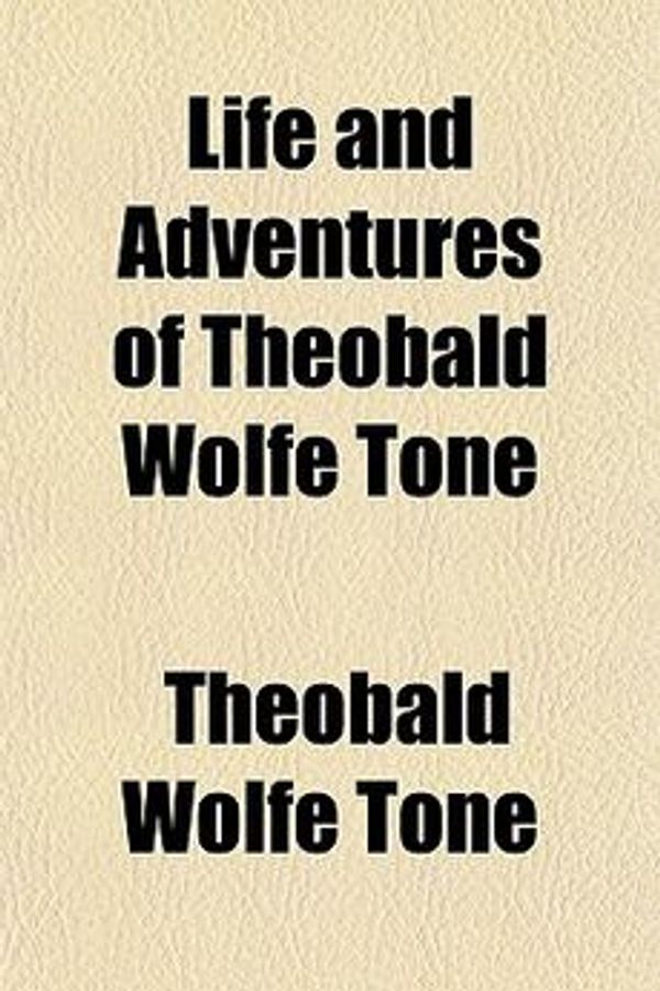Cover Art for 9781152071995, Life and Adventures of Theobald Wolfe Tone by Theobald Wolfe Tone